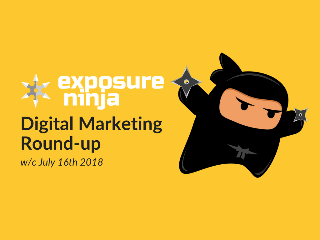 Digital Marketing Round-up w/c July 16th 2018