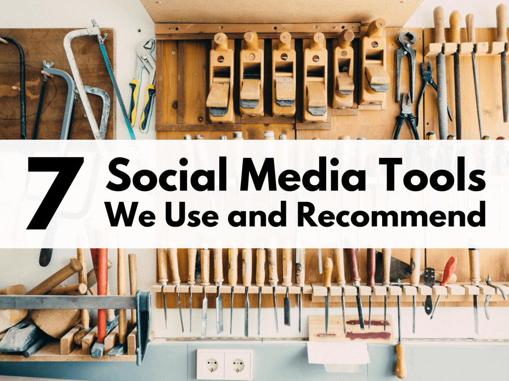 7 Social Media Tools We Use and Recommend to Businesses