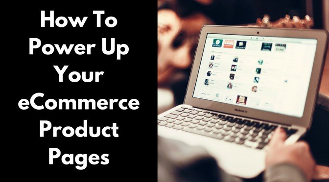How To Power Up Your eCommerce Product Pages