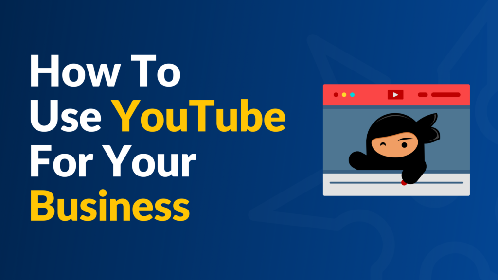 How Businesses Like Yours Should Be Using YouTube